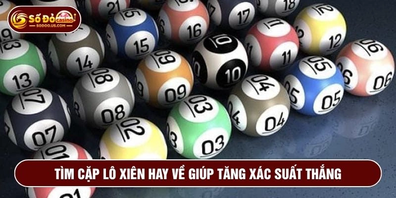 Lô xiên hay về cùng nhau giúp tăng xác xuất trúng thưởng
