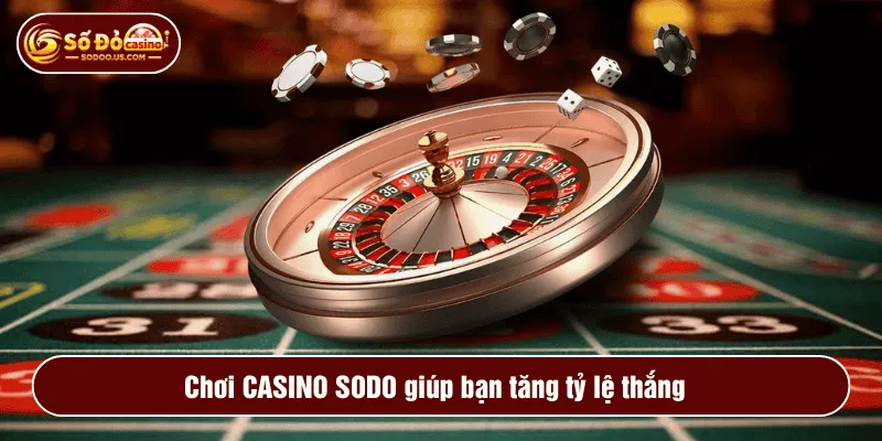 Chơi CASINO SODO giúp bạn tăng tỷ lệ thắng