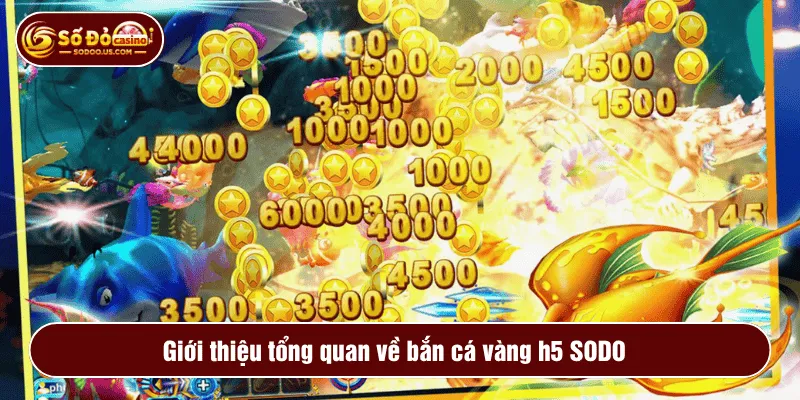 Giới thiệu tổng quan về bắn cá vàng h5 SODO