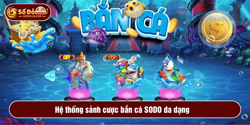Hệ thống sảnh cược bắn cá SODO đa dạng