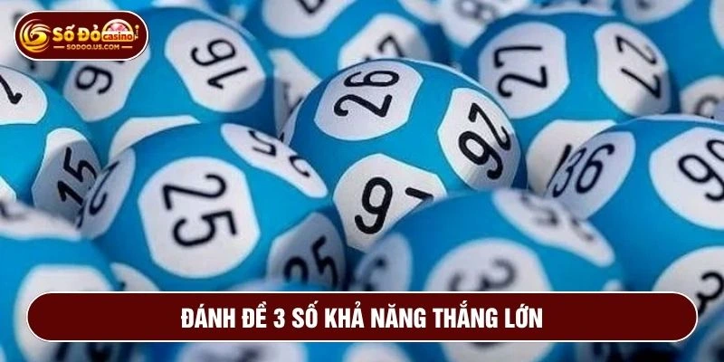 Đánh đề 3 số khả năng thắng lớn gấp hàng trăm lần so với 2 số