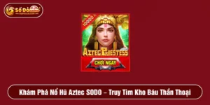 Khám Phá Nổ Hũ Aztec SODO